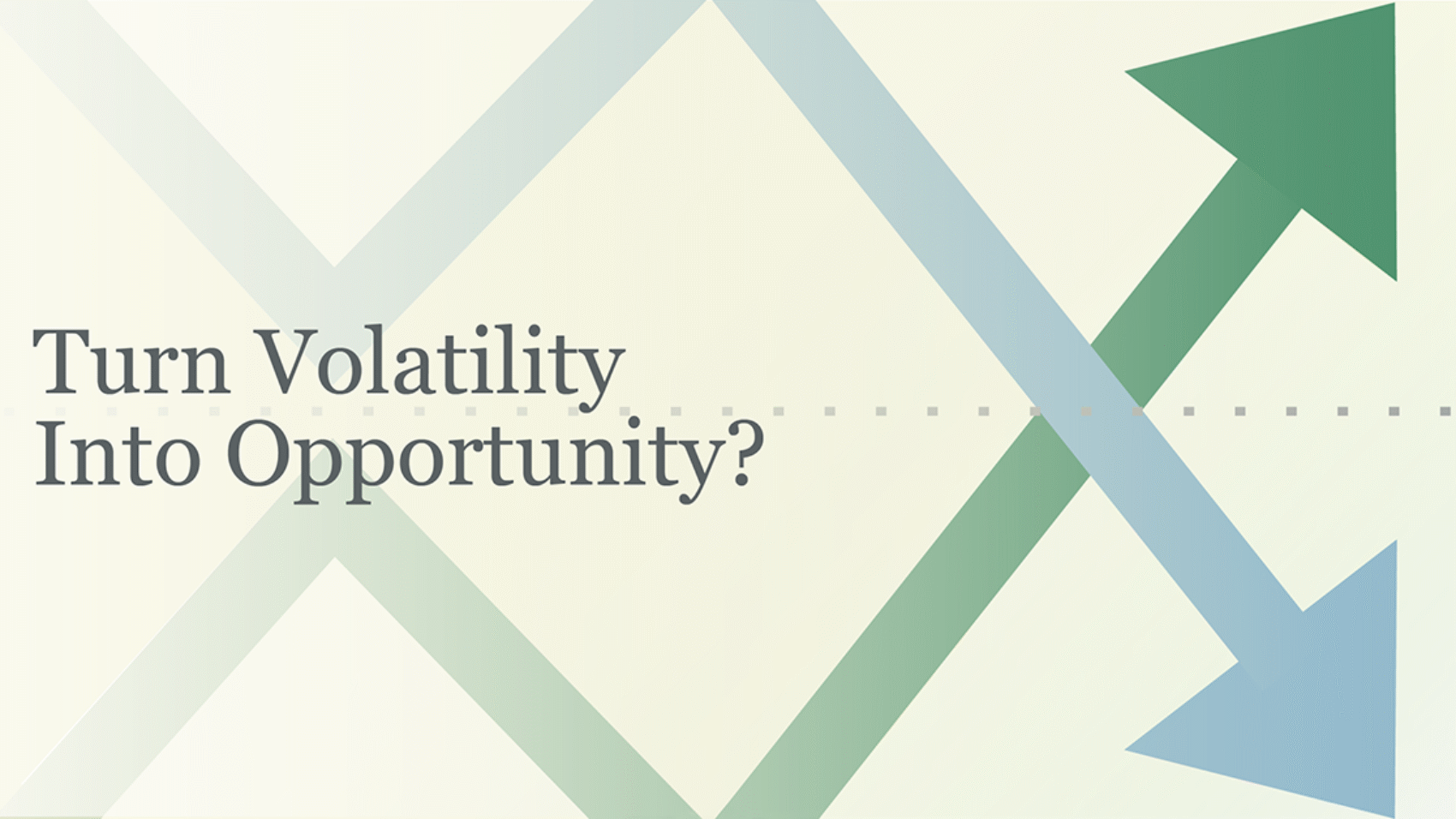 Abstract graphic with intersecting arrows in green and blue, paired with the headline text “Turn Volatility Into Opportunity?”
